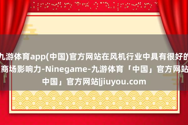 九游体育app(中国)官方网站在风机行业中具有很好的品牌闻明度及商场影响力-Ninegame-九游体育「中国」官方网站|jiuyou.com